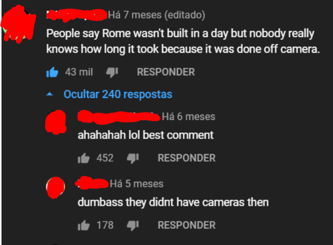 missed the joke - graphics - H 7 meses editado People say Rome wasn't built in a day but nobody really knows how long it took because it was done off camera. 43 mil 4 Responder Ocultar 240 respostas H 6 meses ahahahah lol best comment it 452 4 Responder H