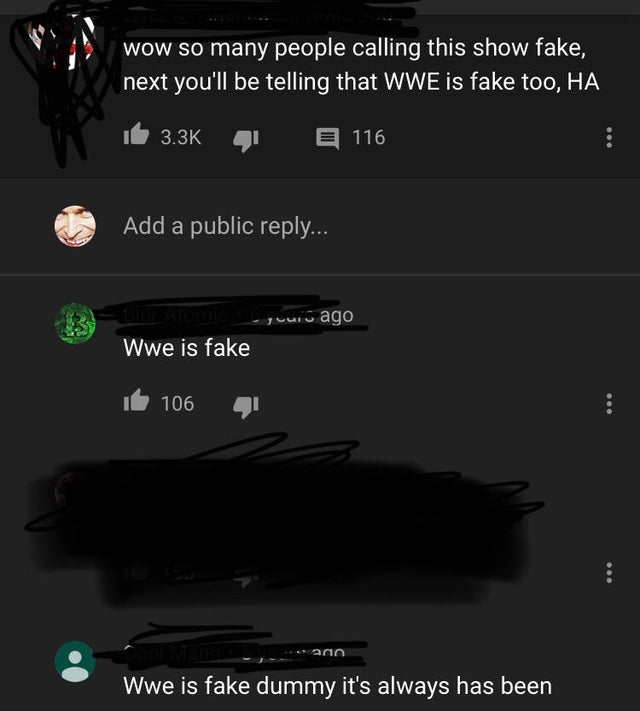 missed the joke - screenshot - wow so many people calling this show fake, next you'll be telling that Wwe is fake too, Ha 116 Add a public ... yours ago Wwe is fake 106 09 ann Wwe is fake dummy it's always has been