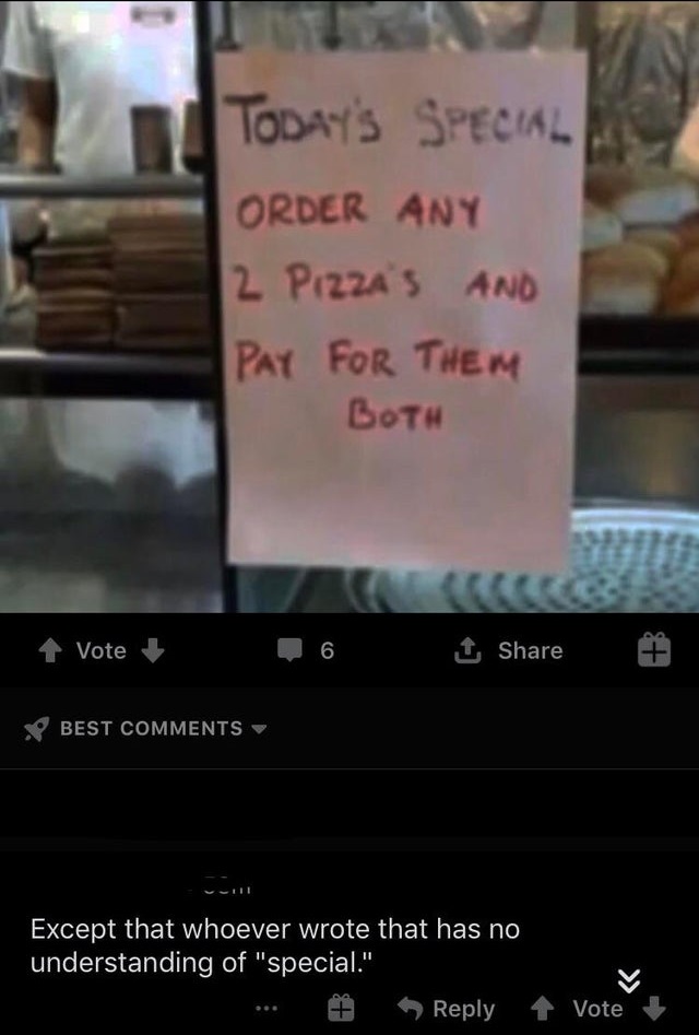 missed the joke - buy two pizzas and pay for them both - Today'S Special Order Any 2 Pizza's And Pay For Them Both Vote 6 1 Best Except that whoever wrote that has no understanding of