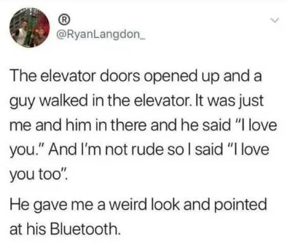 ducking autocorrect meme - The elevator doors opened up and a guy walked in the elevator. It was just me and him in there and he said "I love you." And I'm not rude so I said "I love you too". He gave me a weird look and pointed at his Bluetooth.