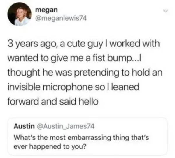 funny graduation tweet - megan 3 years ago, a cute guy I worked with wanted to give me a fist bump...I thought he was pretending to hold an invisible microphone so I leaned forward and said hello Austin Austin_James74 What's the most embarrassing thing th
