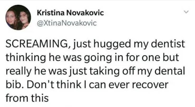 chris evans tweets - Kristina Novakovic Screaming, just hugged my dentist thinking he was going in for one but really he was just taking off my dental bib. Don't think I can ever recover from this