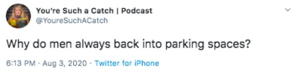 paper - You're Such a Catch | Podcast SuchaCatch Why do men always back into parking spaces? . Twitter for iPhone