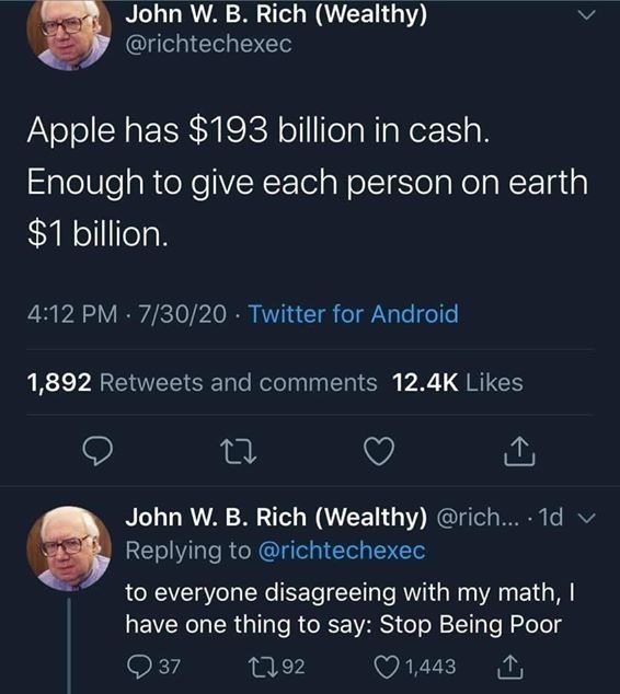 screenshot - John W. B. Rich Wealthy Apple has $193 billion in cash. Enough to give each person on earth $1 billion. 73020 Twitter for Android 1,892 and 27 John W. B. Rich Wealthy ... . 1d v to everyone disagreeing with my math, I have one thing to say St
