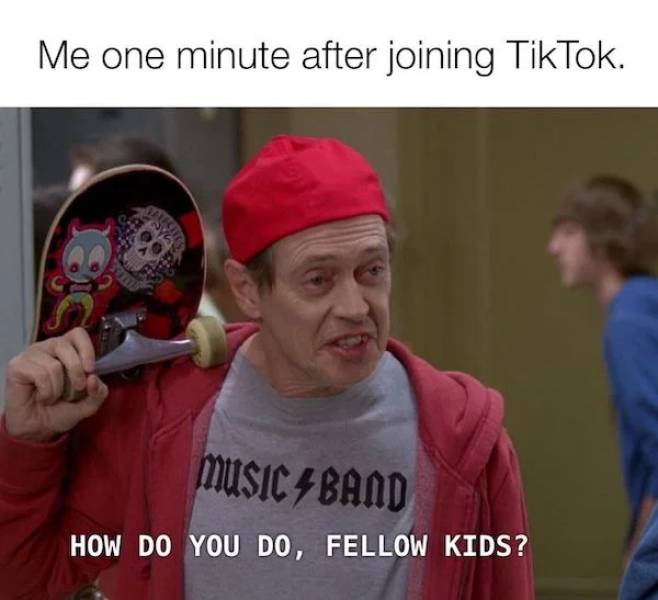 you fellow kids - Me one minute after joining TikTok. music 4 Band How Do You Do, Fellow Kids?