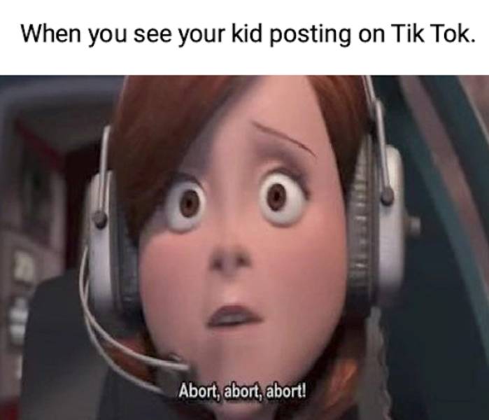 funny tiktok memes - When you see your kid posting on Tik Tok. Abort, abort, abort!