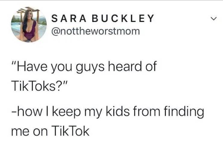 angle - > Sara Buckley "Have you guys heard of TikToks?" how I keep my kids from finding me on TikTok