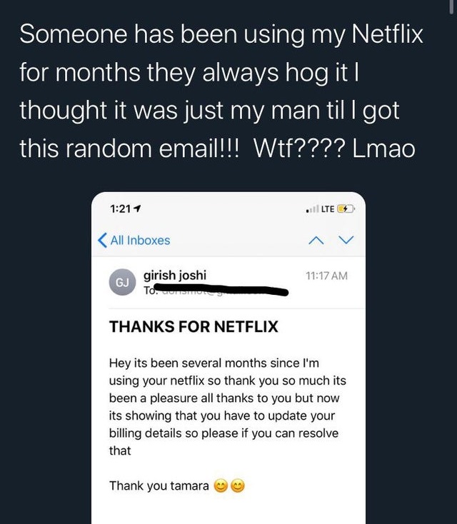 software - Someone has been using my Netflix for months they always hog it | thought it was just my man till got this random email!!! Wtf???? Lmao Lte