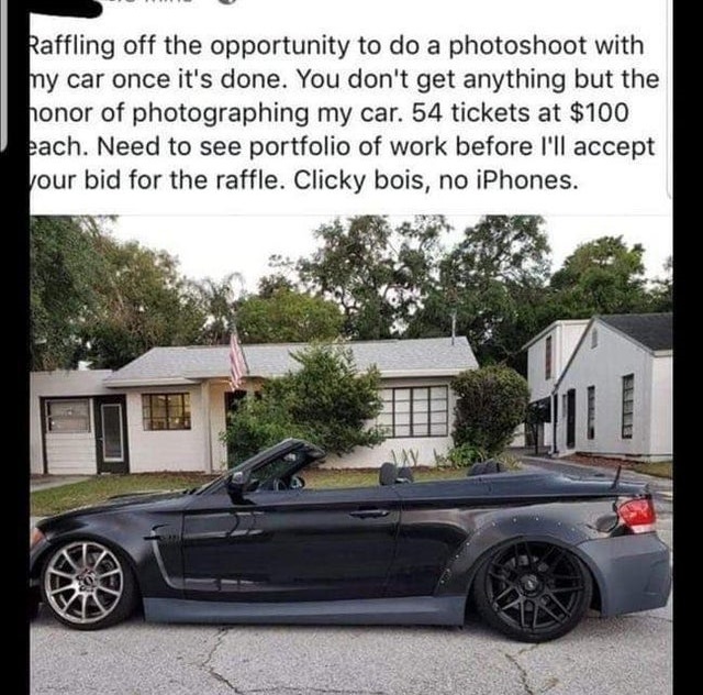 raffle car meme - Raffling off the opportunity to do a photoshoot with my car once it's done. You don't get anything but the honor of photographing my car. 54 tickets at $100 each. Need to see portfolio of work before I'll accept your bid for the raffle. 