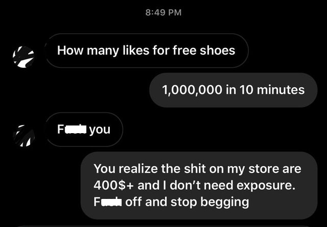 angle - How many for free shoes 1,000,000 in 10 minutes Fyou You realize the shit on my store are 400$ and I don't need exposure. For off and stop begging