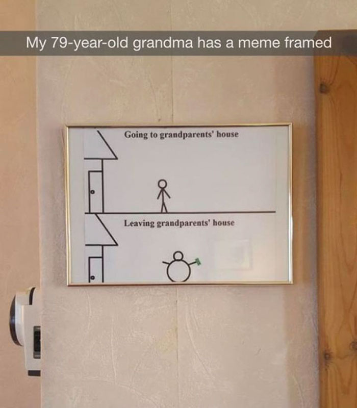 tummy meme - My 79yearold grandma has a meme framed Going to grandparents' house Leaving grandparents' house