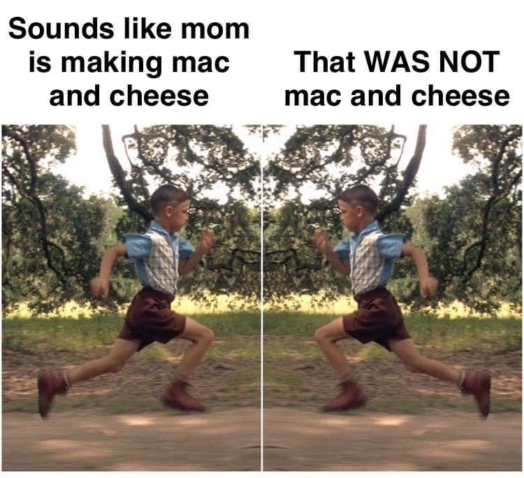 run forrest gump - Sounds mom is making mac and cheese That Was Not mac and cheese