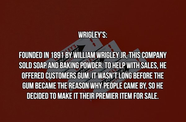 temple bar company - Wrigley'S Ey'S Founded In 1891 By William Wrigley Jr, This Company Sold Soap And Baking Powder. To Help With Sales, He Offered Customers Gum. It Wasn'T Long Before The Gum Became The Reason Why People Came By, So He Decided To Make It