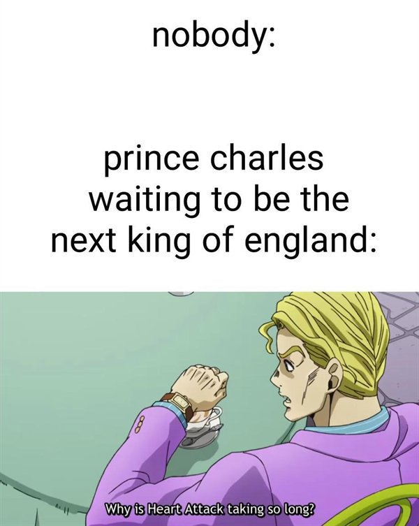 true love memes - nobody prince charles waiting to be the next king of england Why is Heart Attack taking so long?