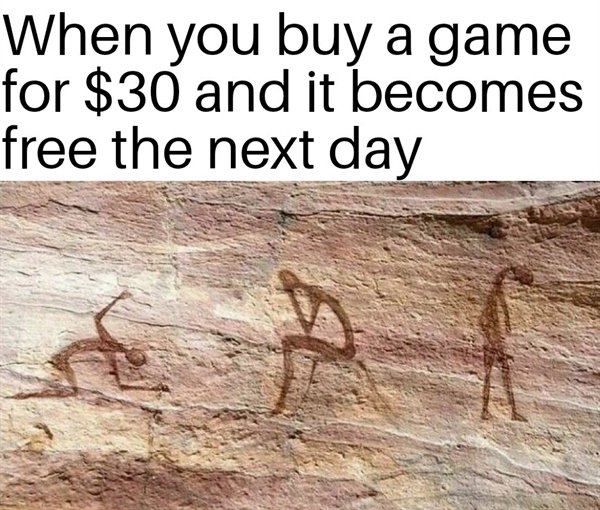 early man drawing in caves - When you buy a game for $30 and it becomes free the next day