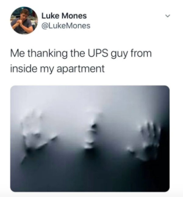 funny tweets - madness quotes william shakespeare - Luke Mones Mones Me thanking the Ups guy from inside my apartment