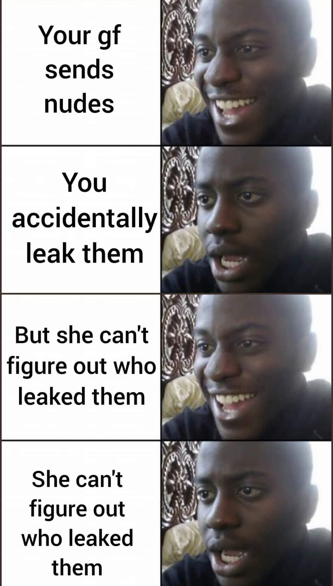 smile - Your gf sends nudes You accidentally leak them But she can't figure out who leaked them She can't figure out who leaked them