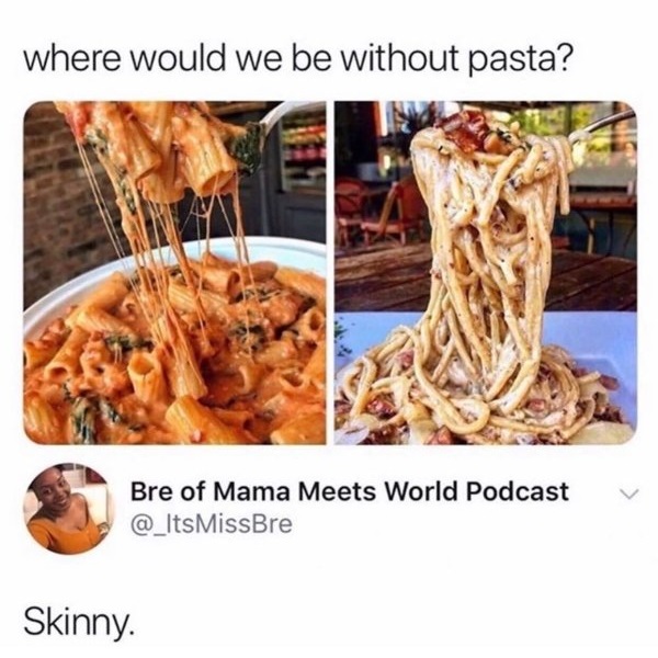 morning skinny meme - where would we be without pasta? Bre of Mama Meets World Podcast Skinny