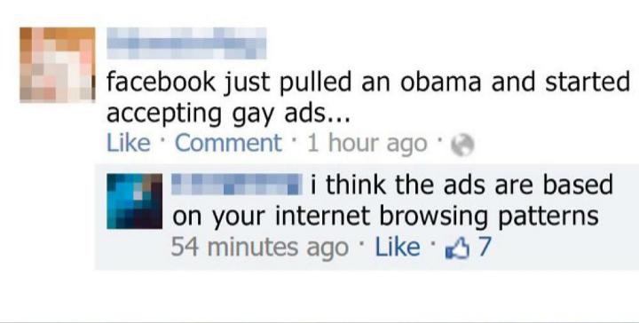 facebook just pulled an obama and started accepting gay ads... Comment 1 hour ago i think the ads are based on your internet browsing patterns 54 minutes ago 7
