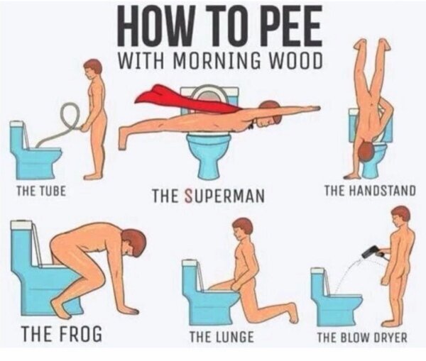 morning wood pee meme - How To Pee With Morning Wood The Tube The Superman The Handstand Lth The Frog The Lunge The Blow Dryer