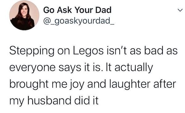 angle - Go Ask Your Dad Stepping on Legos isn't as bad as everyone says it is. It actually brought me joy and laughter after my husband did it