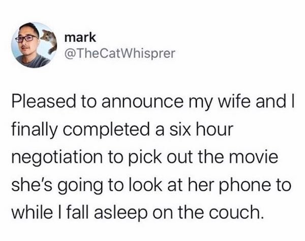 self care mom memes - mark Pleased to announce my wife and I finally completed a six hour negotiation to pick out the movie she's going to look at her phone to while I fall asleep on the couch.