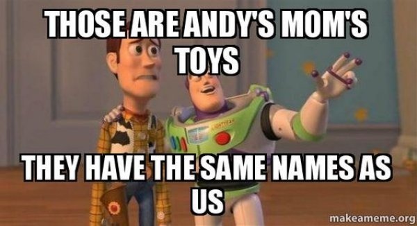 arm - Those Are Andy'S Mom'S Toys They Have The Same Names As Us makeameme.org