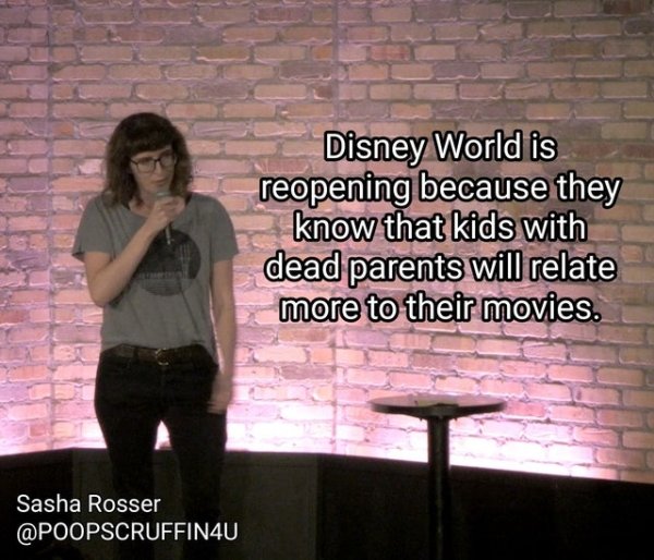 photo caption - Disney World is reopening because they know that kids with dead parents will relate more to their movies. Sasha Rosser