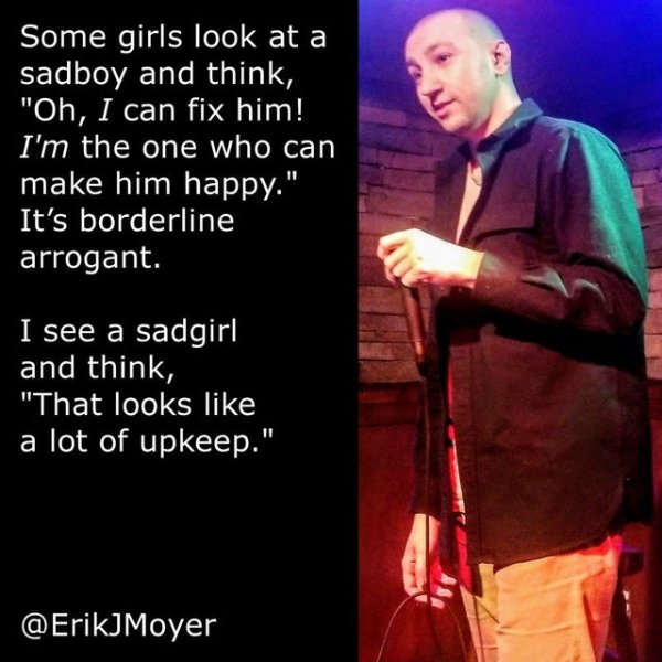 song - Some girls look at a sadboy and think, "Oh, I can fix him! I'm the one who can make him happy." It's borderline arrogant. I see a sadgirl and think, "That looks a lot of upkeep."