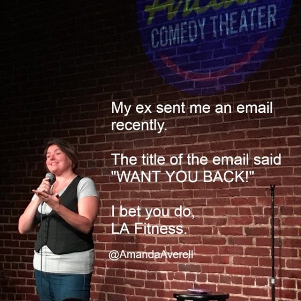 fun - Comedy Theater My ex sent me an email recently. The title of the email said "Want You Back!" I bet you do, La Fitness.