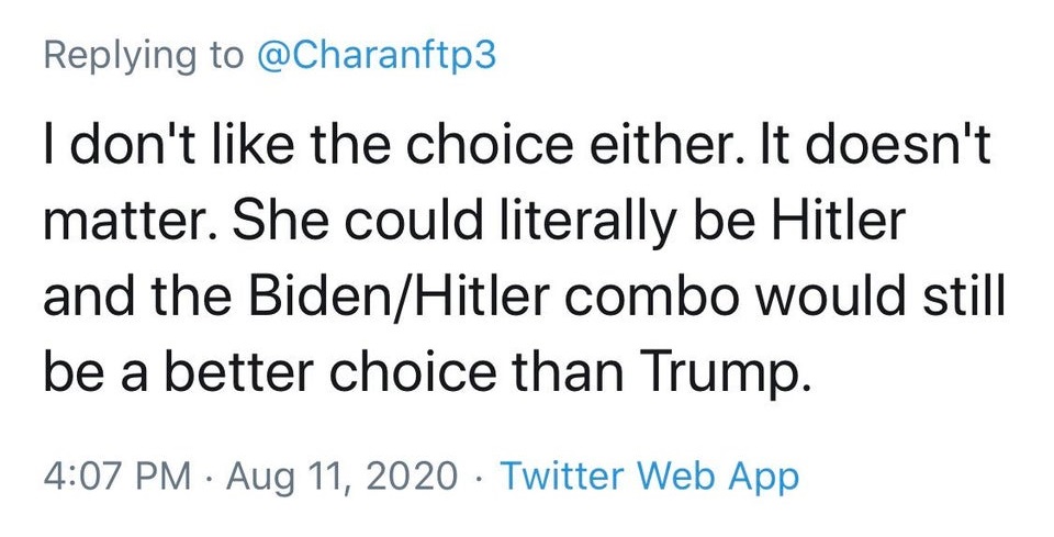 I don't the choice either. It doesn't matter. She could literally be Hitler and the BidenHitler combo would still be a better choice than Trump.