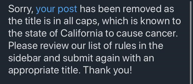Sorry, your post has been removed as the title is in all caps, which is known to the state of California to cause cancer. Please review our list of rules in the sidebar and submit again with an appropriate title. Thank you!