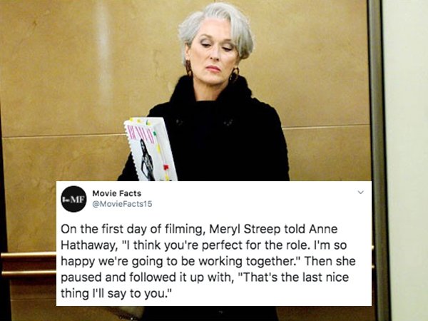 devil wears prada miranda priestly - Movie Facts Mf On the first day of filming, Meryl Streep told Anne Hathaway, "I think you're perfect for the role. I'm so happy we're going to be working together." Then she paused and ed it up with, "That's the last n