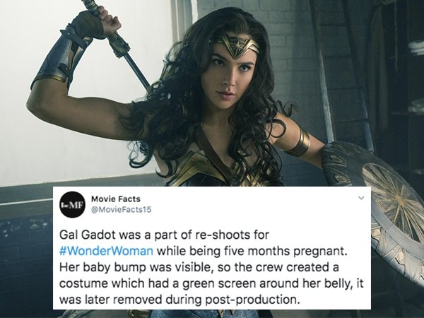 wonder woman film - Me Movie Facts Gal Gadot was a part of reshoots for Woman while being five months pregnant. Her baby bump was visible, so the crew created a costume which had a green screen around her belly, it was later removed during postproduction.