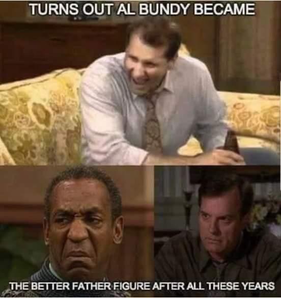 al bundy meme - Turns Out Al Bundy Became The Better Father Figure After All These Years