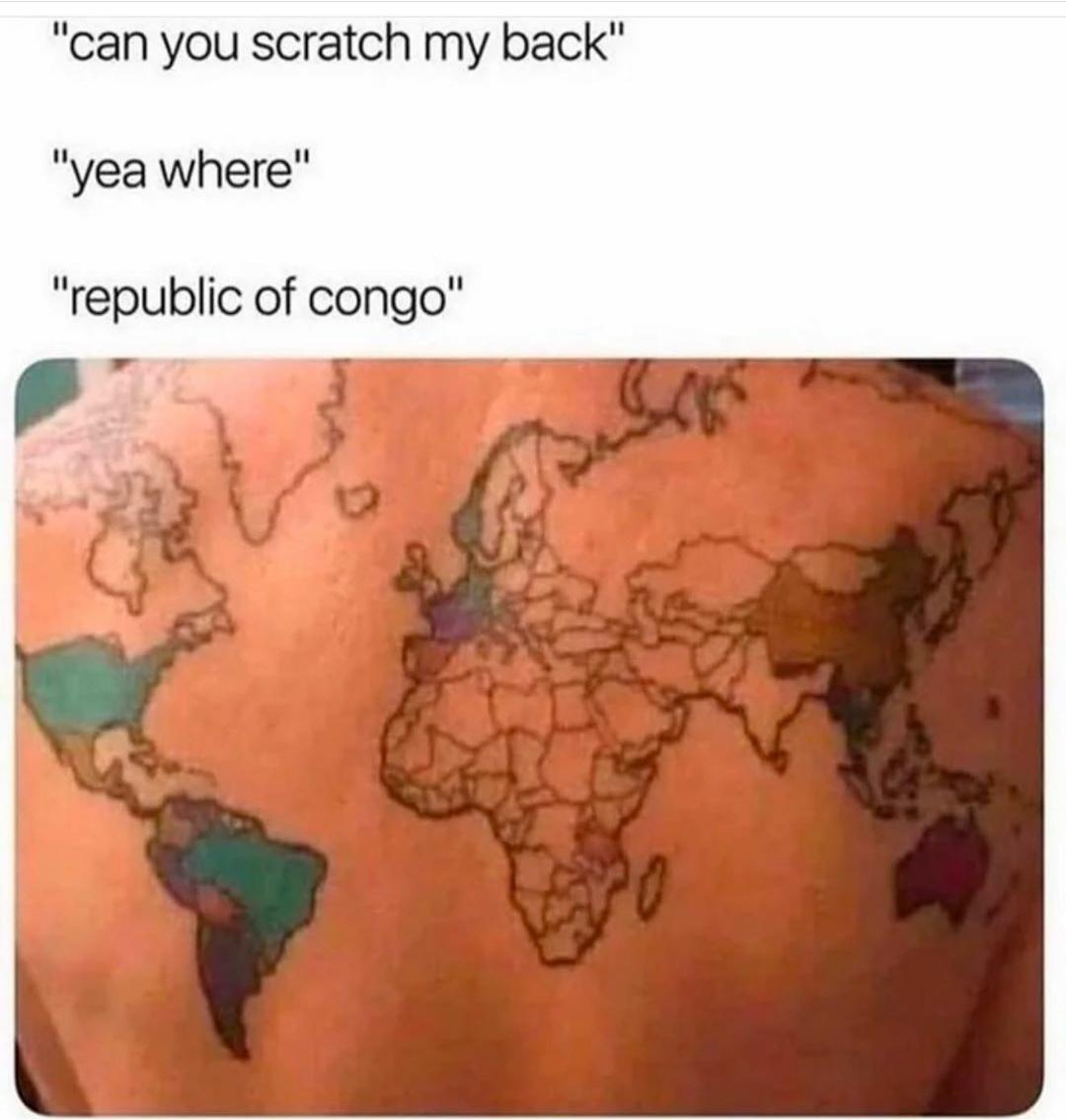countries tattoo - "can you scratch my back" "yea where" "republic of Congo"