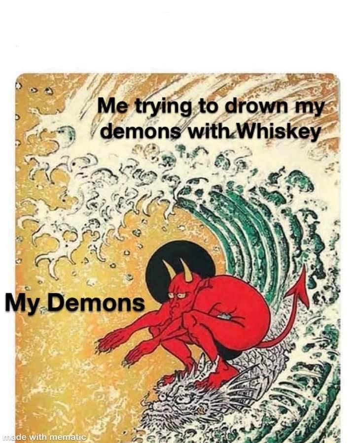 surf or die ed hardy - Me trying to drown my demons with Whiskey My Demons made with mematic