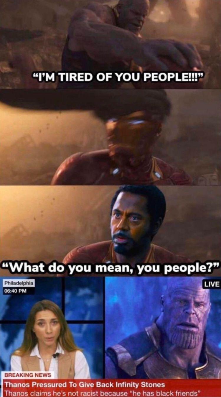 thanos racist meme - "I'M Tired Of You People!!!" What do you mean, you people?" Live Philadelphia Breaking News Thanos Pressured To Give Back Infinity Stones Thanos claims he's not racist because "he has black friends"