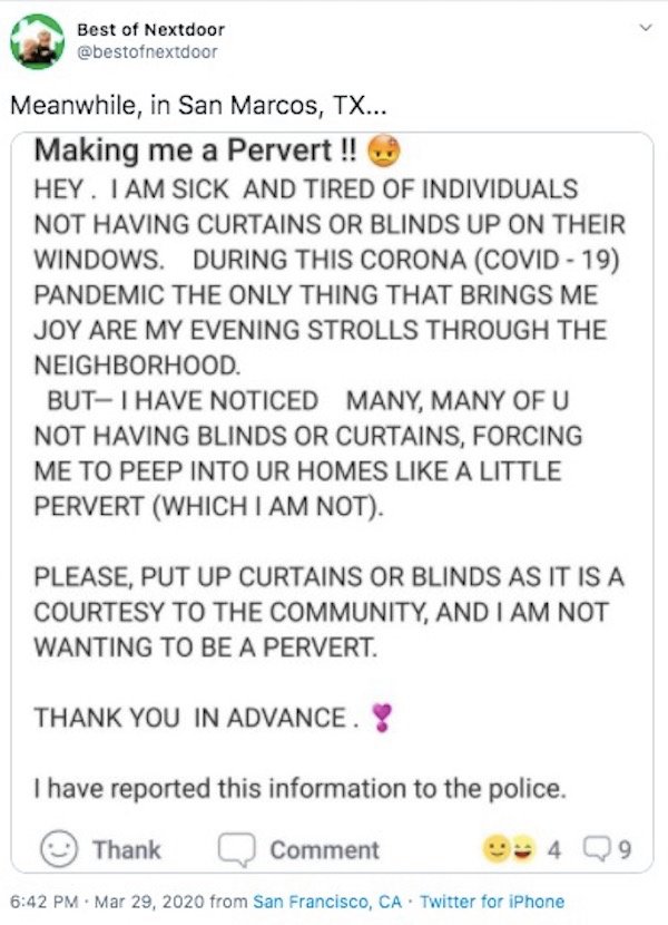 document - Best of Nextdoor Meanwhile, in San Marcos, Tx... Making me a Pervert !! Hey. I Am Sick And Tired Of Individuals Not Having Curtains Or Blinds Up On Their Windows. During This Corona Covid 19 Pandemic The Only Thing That Brings Me Joy Are My Eve