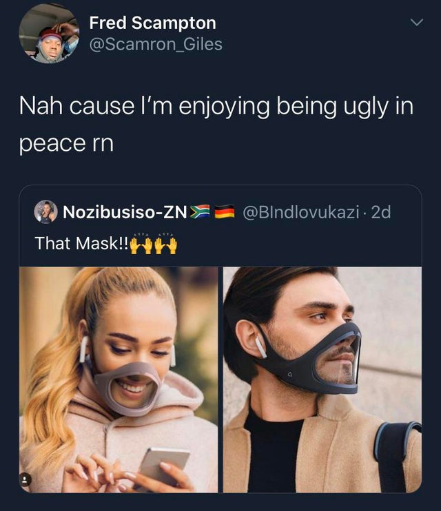 photo caption - Fred Scampton Nah cause I'm enjoying being ugly in peace rn NozibusisoZn 2d That Mask!!!