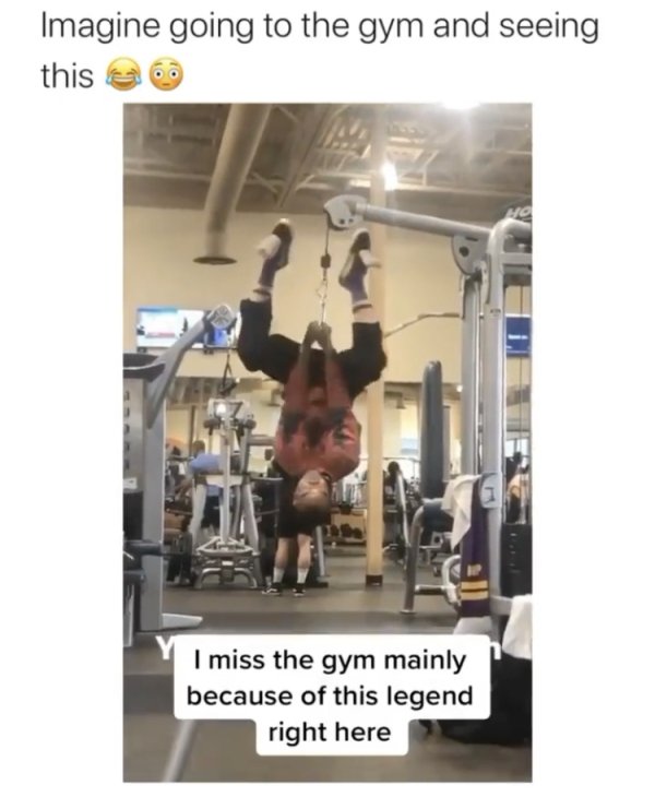 gym - Imagine going to the gym and seeing this I miss the gym mainly because of this legend right here