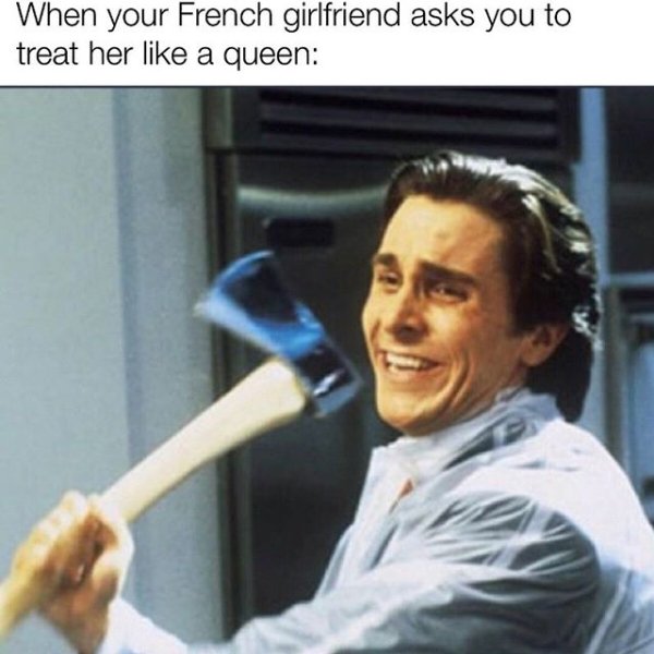 christian bale american psycho - When your French girlfriend asks you to treat her a queen