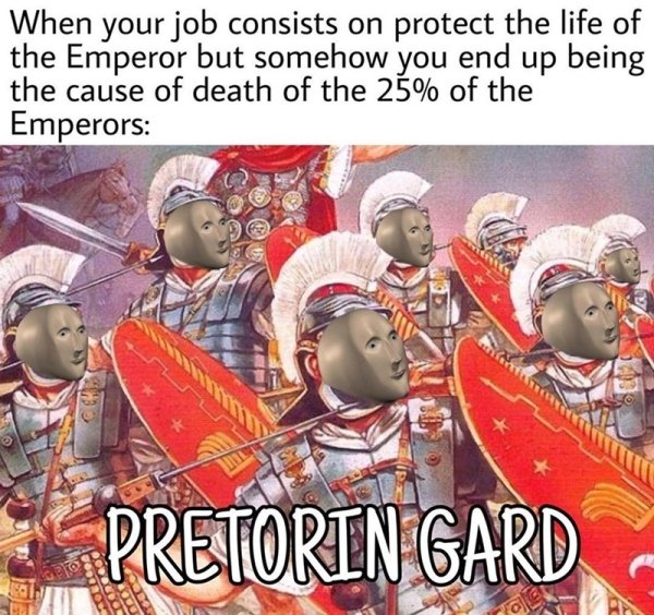 roman legions - When your job consists on protect the life of the Emperor but somehow you end up being the cause of death of the 25% of the Emperors Pretorin Gard