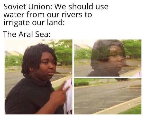 liberal meme - Soviet Union We should use water from our rivers to irrigate our land The Aral Sea