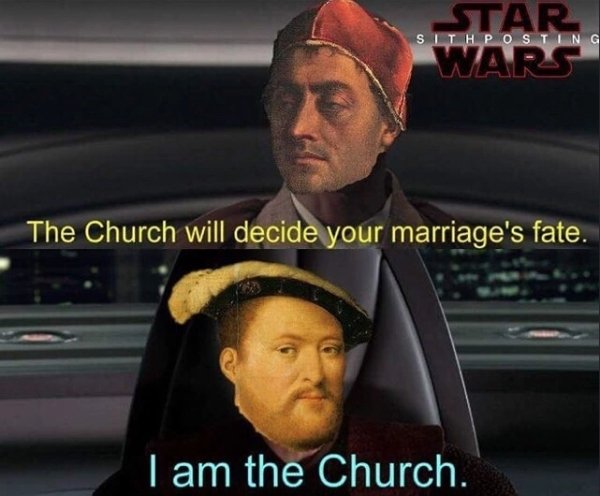 henry viii prequel meme - Sith Posting Star Wars The Church will decide your marriage's fate. I am the Church.