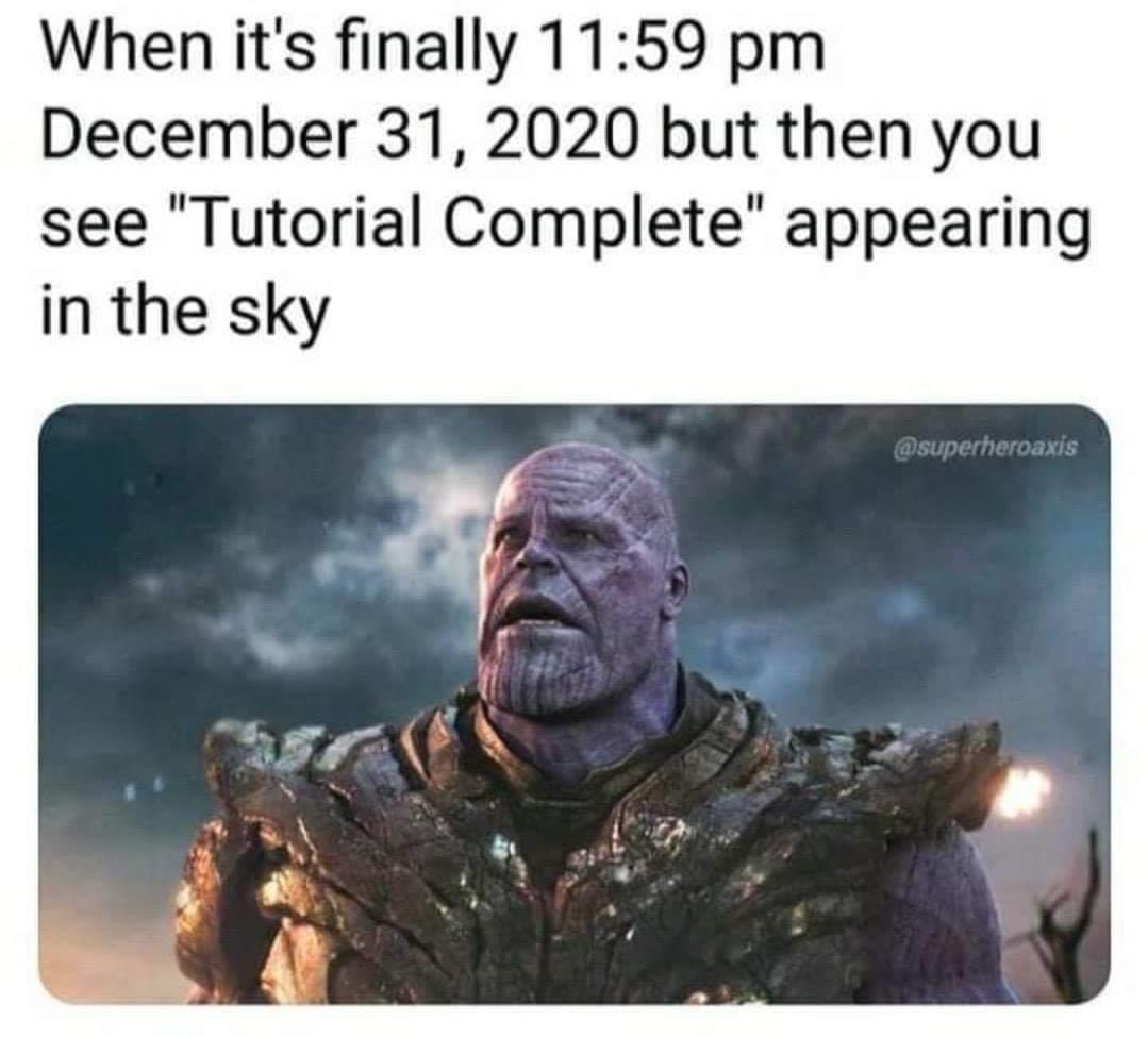 thanos memes - When it's finally 11:59 pm december 31 2020 but then you see tutorial complete appearing in the sky