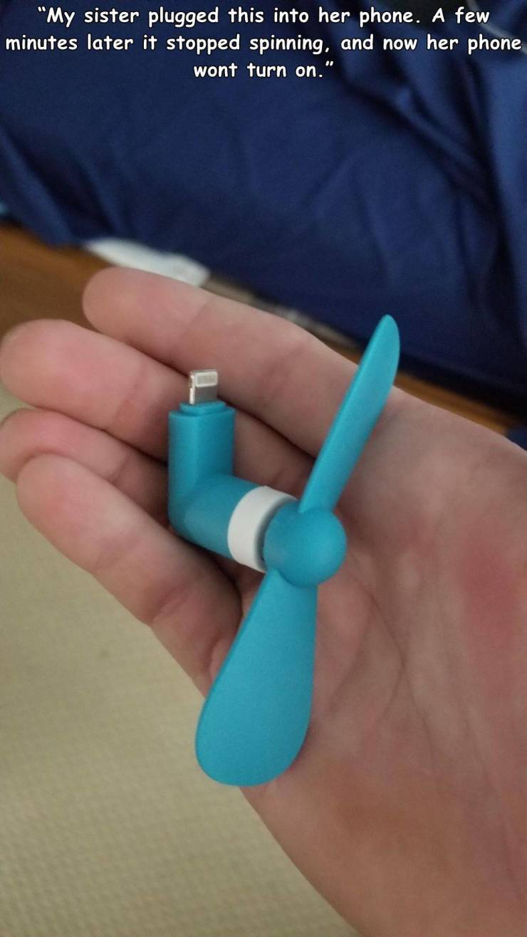 material - "My sister plugged this into her phone. A few minutes later it stopped spinning, and now her phone wont turn on."