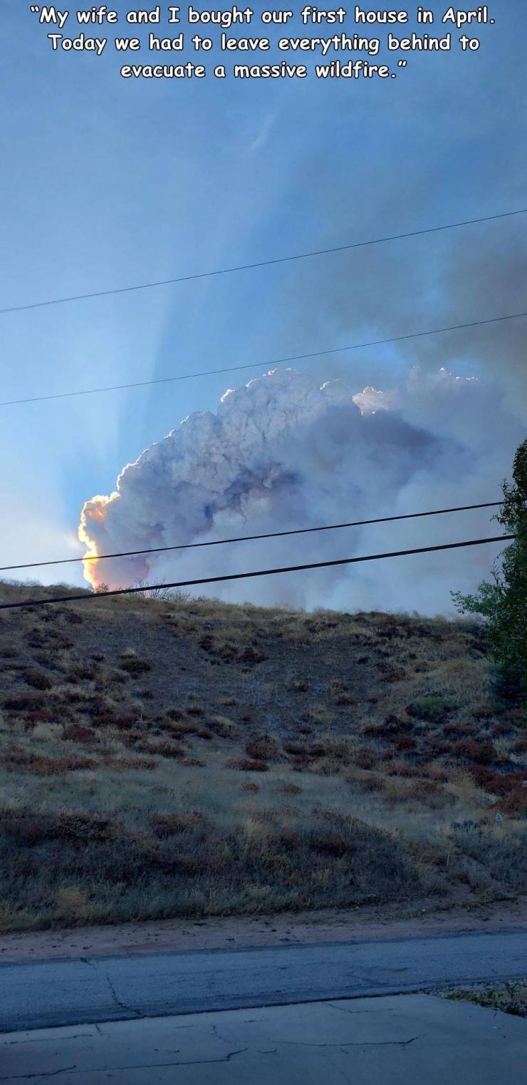 sky - "My wife and I bought our first house in April. Today we had to leave everything behind to evacuate a massive wildfire."