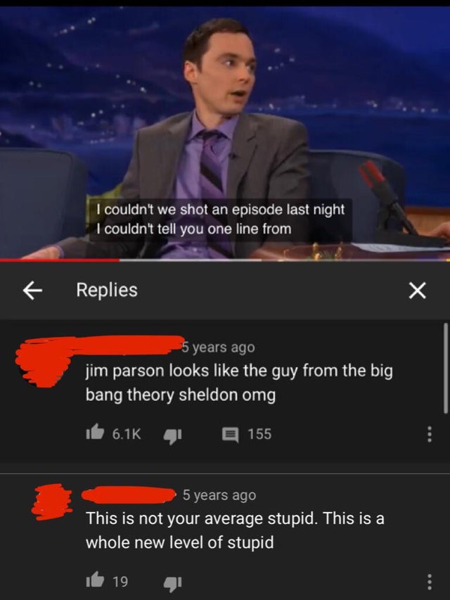 people who missed the joke - screenshot - I couldn't we shot an episode last night I couldn't tell you one line from Replies X 5 years ago jim parson looks the guy from the big bang theory sheldon omg 155 5 years ago This is not your average stupid. This 
