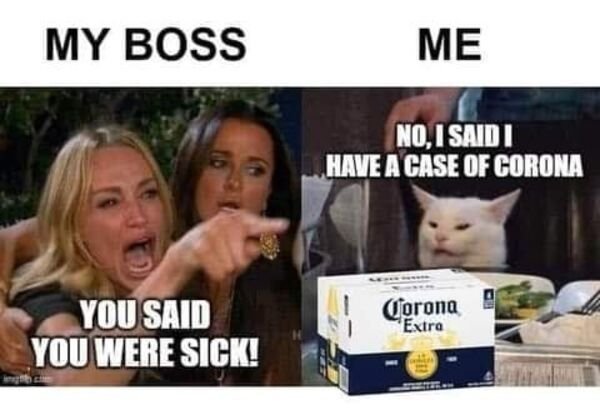 katzen frau meme - My Boss Me No, I Saidi Have A Case Of Corona You Said You Were Sick! Corona Extra
